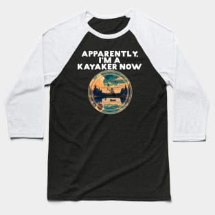 Apparently I'm A Kayaker Now Paddler Paddling Water Lovers Baseball T-Shirt
